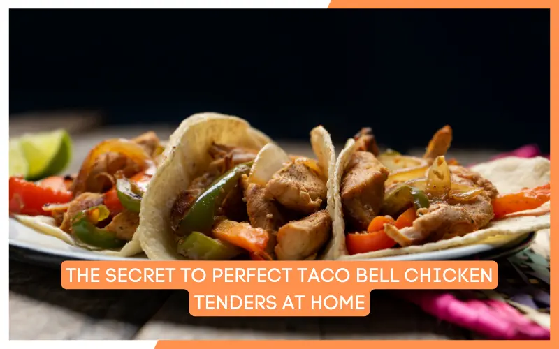 The Secret to Perfect Taco Bell Chicken Tenders at Home