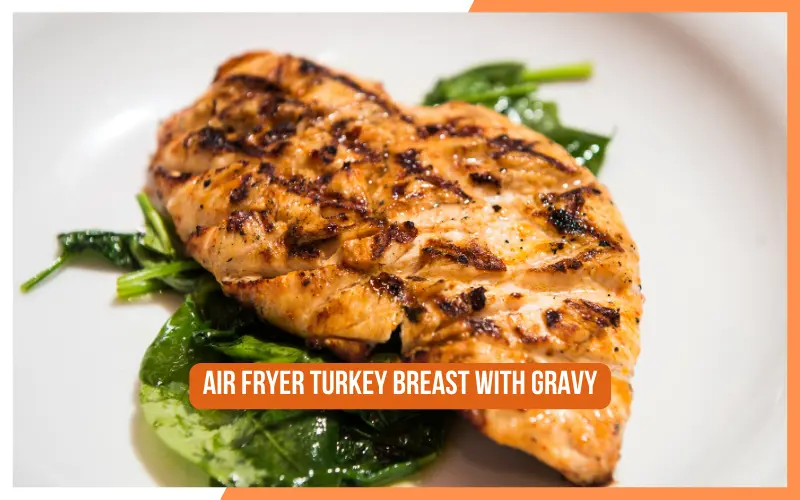 Air Fryer Turkey Breast with Gravy