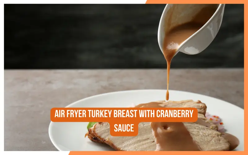 Air Fryer Turkey Breast with Cranberry Sauce