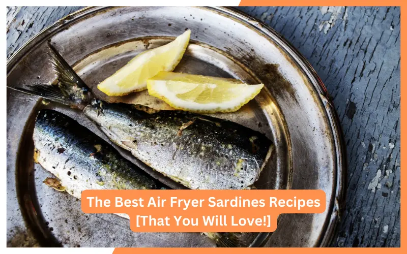 The Best Air Fryer Sardines Recipes [That You Will Love!]