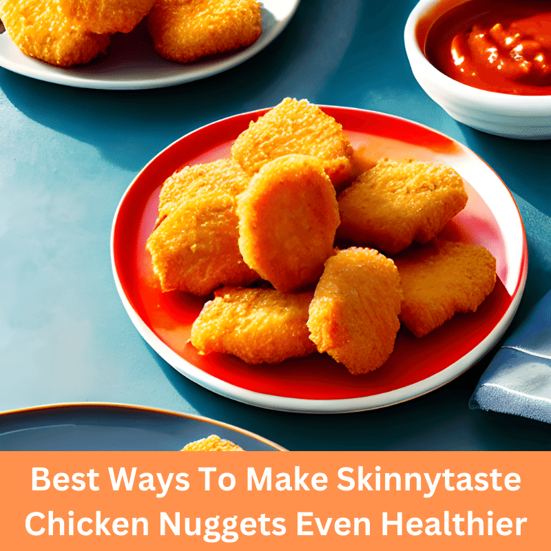 Best Ways To Make Skinnytaste Chicken Nuggets Even Healthier