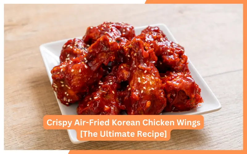 Crispy Air-Fried Korean Chicken Wings [The Ultimate Recipe]