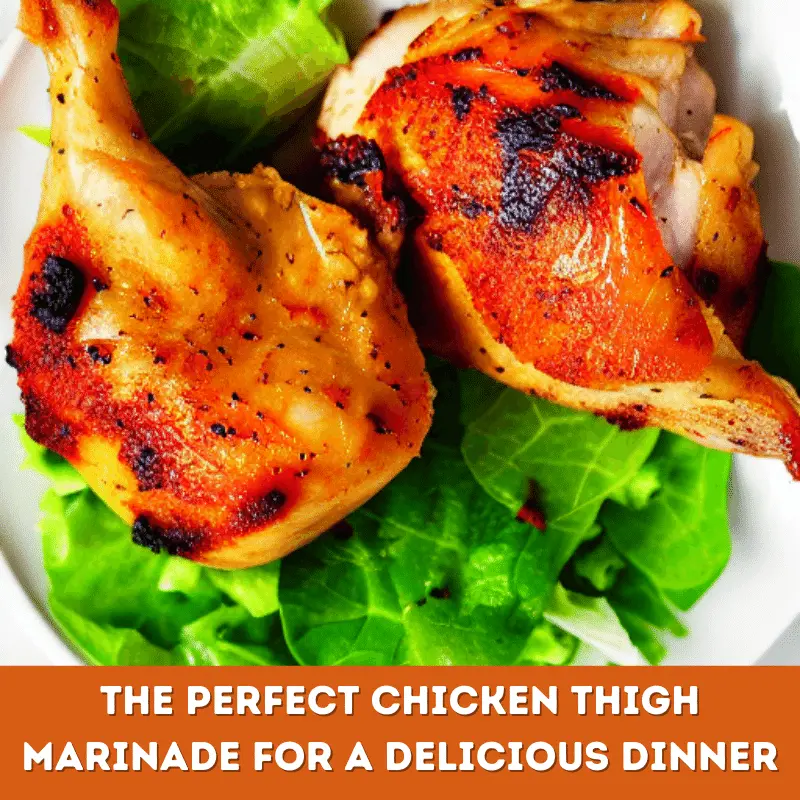 The Perfect Chicken Thigh Marinade for a Delicious Dinner