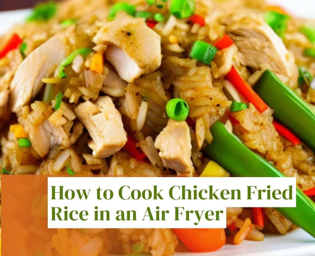 How to Cook Chicken Fried Rice in an Air Fryer