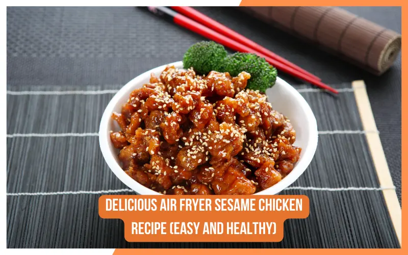 Delicious Air Fryer Sesame Chicken Recipe (Easy and Healthy)