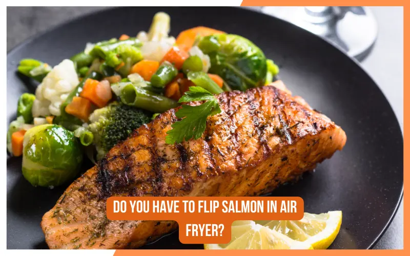Do You Have To Flip Salmon In Air Fryer?
