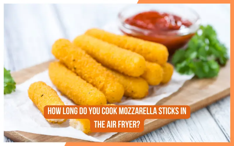 How Long Do You Cook Mozzarella Sticks in the Air Fryer?