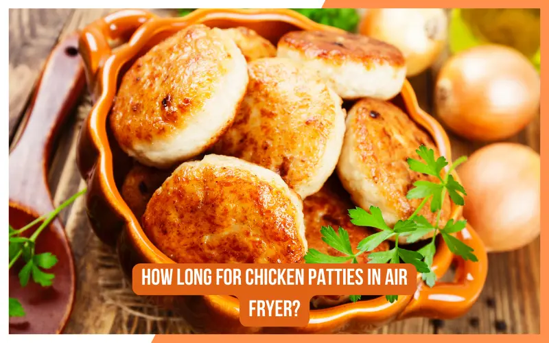 How Long For Chicken Patties In Air Fryer?