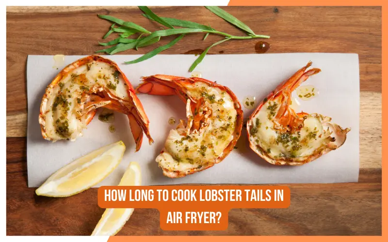 How Long To Cook Lobster Tails In Air Fryer?