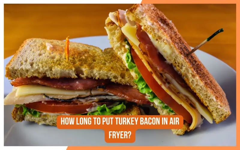 How Long to Put Turkey Bacon in Air Fryer?
