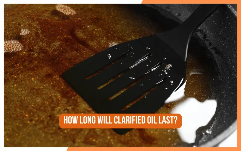 How Long Will Clarified Oil Last