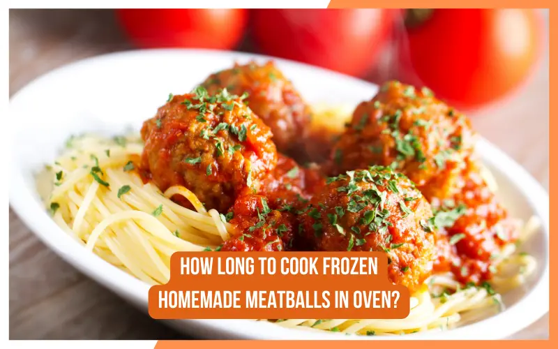 How Long to Cook Frozen Homemade Meatballs in Oven