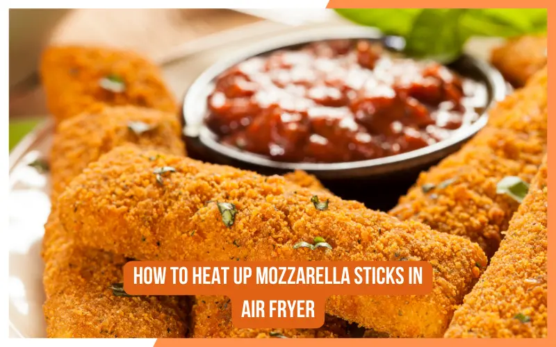 How To Heat Up Mozzarella Sticks In Air Fryer