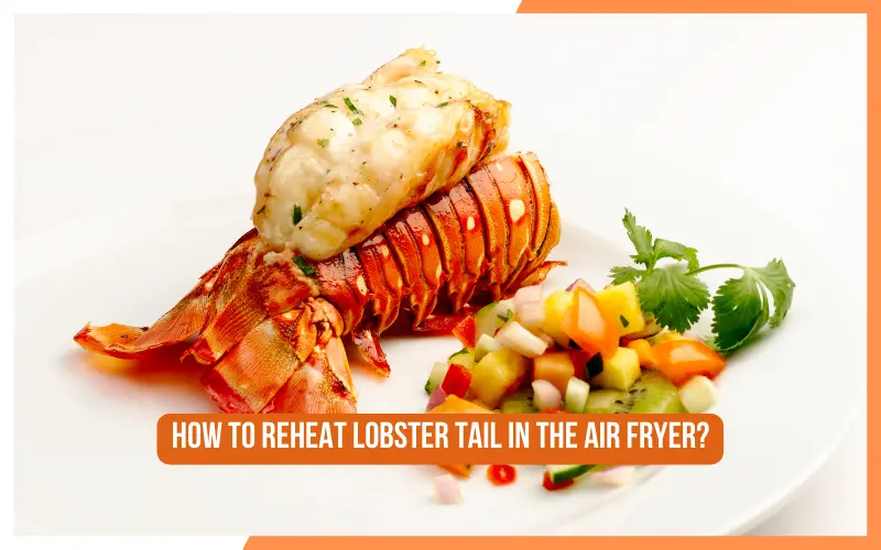 How To Reheat Lobster Tail In The Air Fryer?