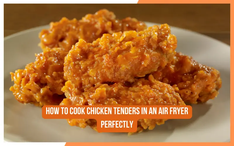 How to Cook Chicken Tenders in an Air Fryer Perfectly