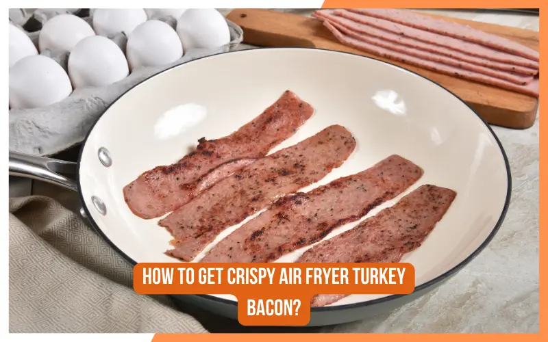 How to Get Crispy Air Fryer Turkey Bacon?
