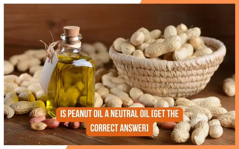 Is Peanut Oil A Neutral Oil [Get the correct answer]