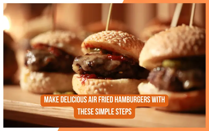 Make Delicious Air Fried Hamburgers with These Simple Steps