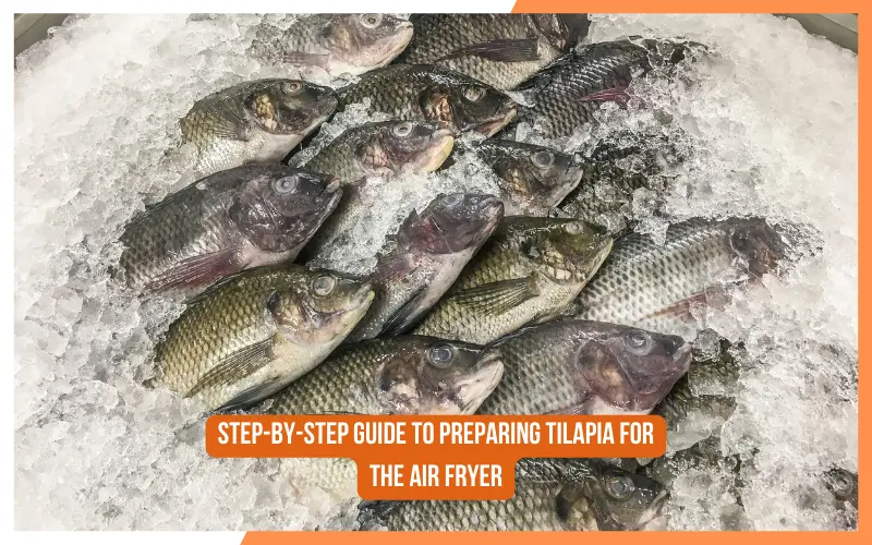 Step-By-Step Guide to Preparing Tilapia for the Air Fryer