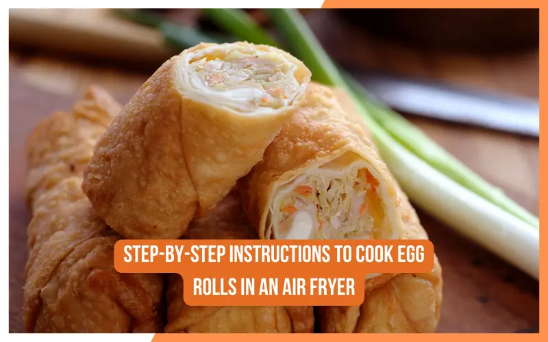 Step-by-Step Instructions to Cook Egg Rolls in an Air Fryer