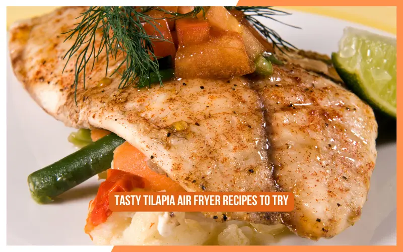 Tasty Tilapia Air Fryer Recipes to Try