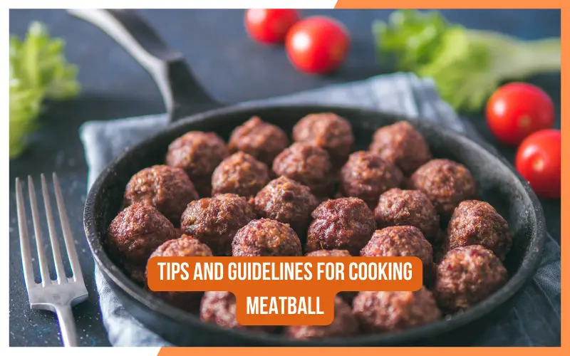 Tips and Guidelines for Cooking Meatball