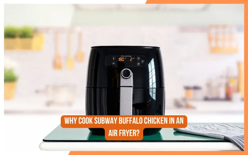 Why Cook Subway Buffalo Chicken In An Air Fryer?