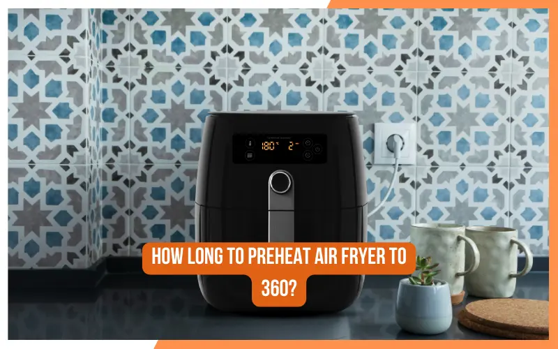 How Long To Preheat Air Fryer To 360