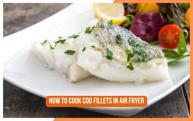 How To Cook Cod Fillets In Air Fryer