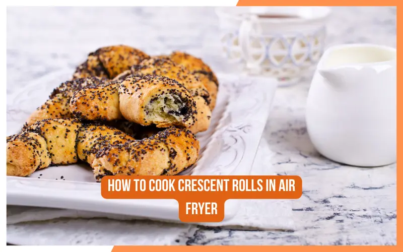 How To Cook Crescent Rolls In Air Fryer