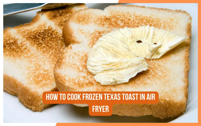 How To Cook Frozen Texas Toast In Air Fryer