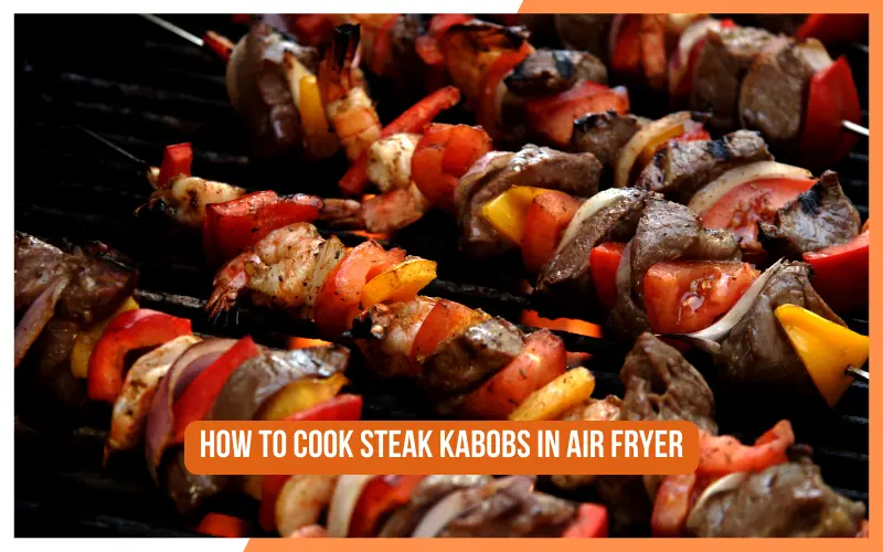 How To Cook Steak Kabobs In Air Fryer