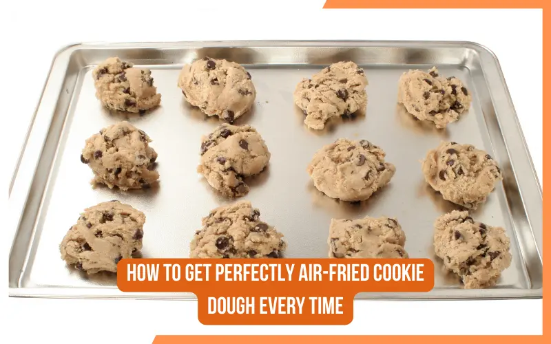 How To Get Perfectly Air-Fried Cookie Dough Every Time