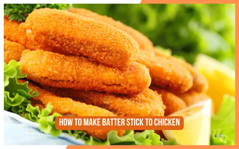How To Make Batter Stick To Chicken