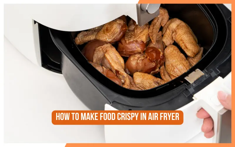 How To Make Food Crispy In Air Fryer