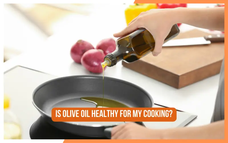 Is Olive Oil Healthy For My Cooking