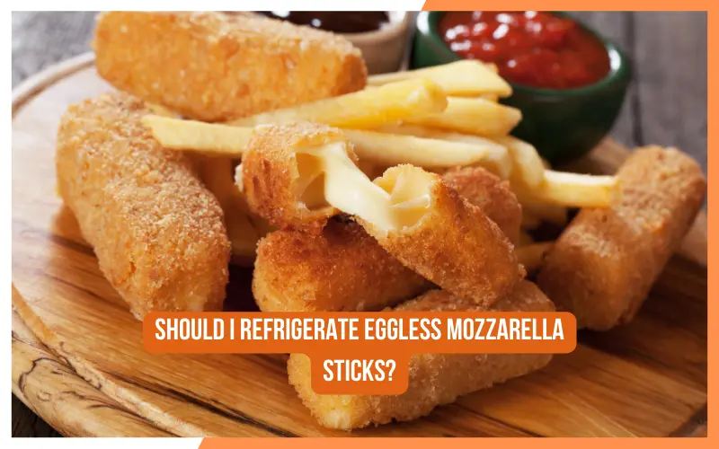 Should I refrigerate Eggless Mozzarella sticks?