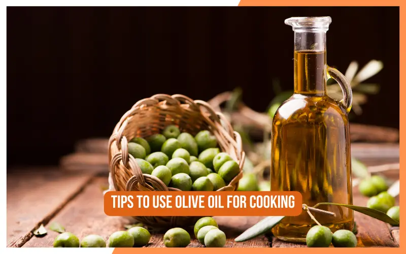 Tips To Use Olive Oil For Cooking