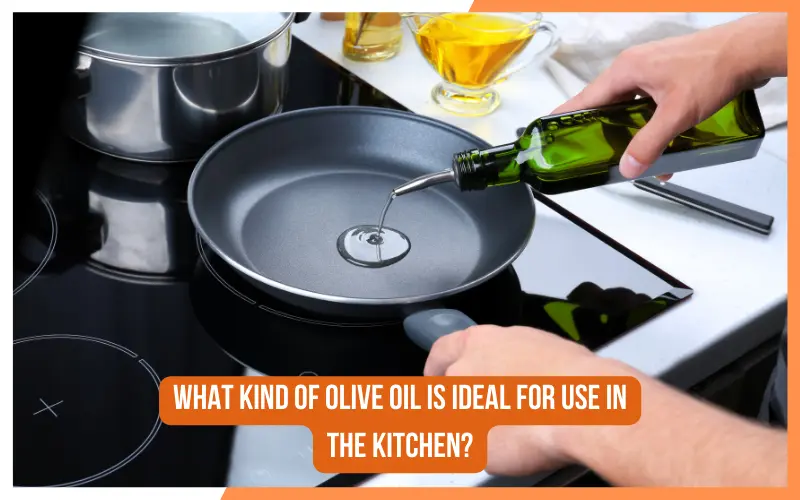 What Kind Of Olive Oil Is Ideal For Use In The Kitchen