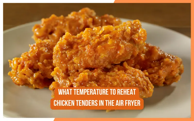 What Temperature To Reheat Chicken Tenders In The Air Fryer