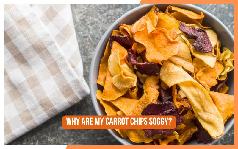 Why Are My Carrot Chips Soggy