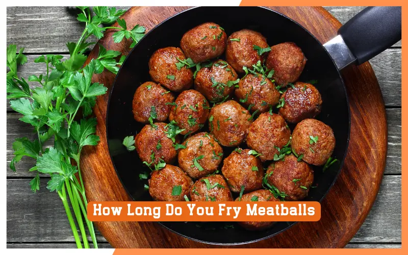 How Long Do You Fry Meatballs