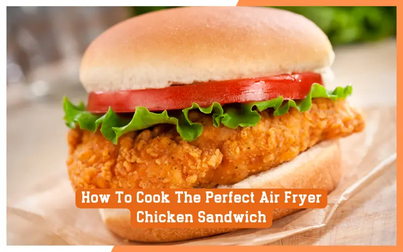 How To Cook The Perfect Air Fryer Chicken Sandwich