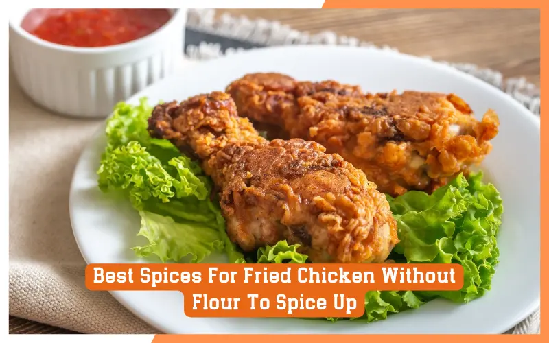 Best Spices For Fried Chicken Without Flour To Spice Up