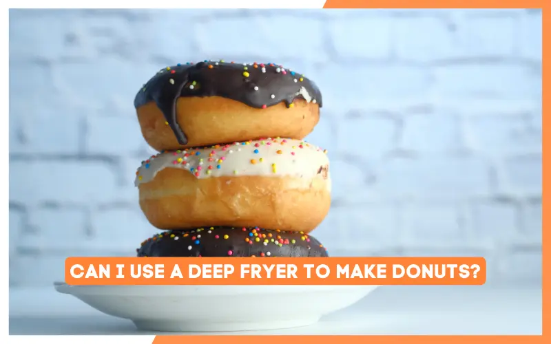 Can I Use A Deep Fryer To Make Donuts?