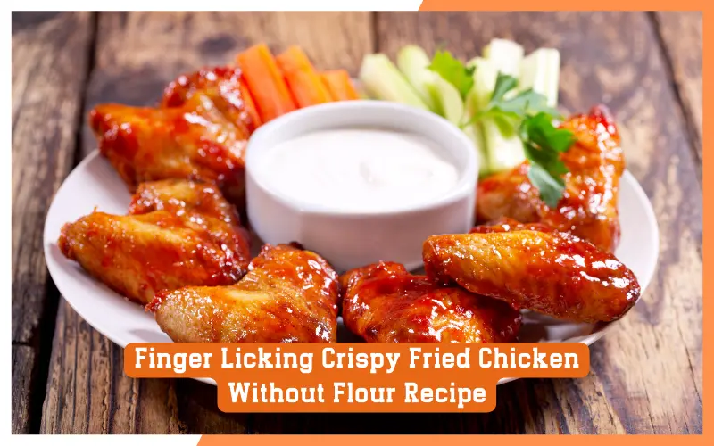 Finger Licking Crispy Fried Chicken Without Flour Recipe