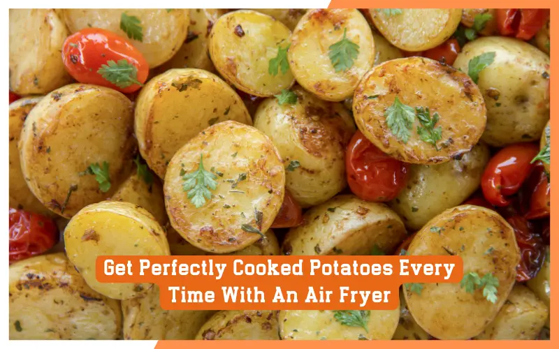 Get Perfectly Cooked Potatoes Every Time With An Air Fryer