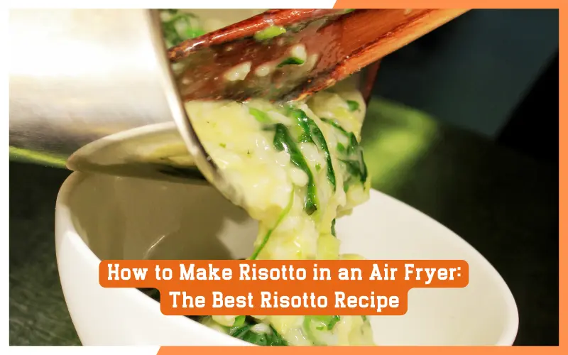 How to Make Risotto in an Air Fryer: The Best Risotto Recipe