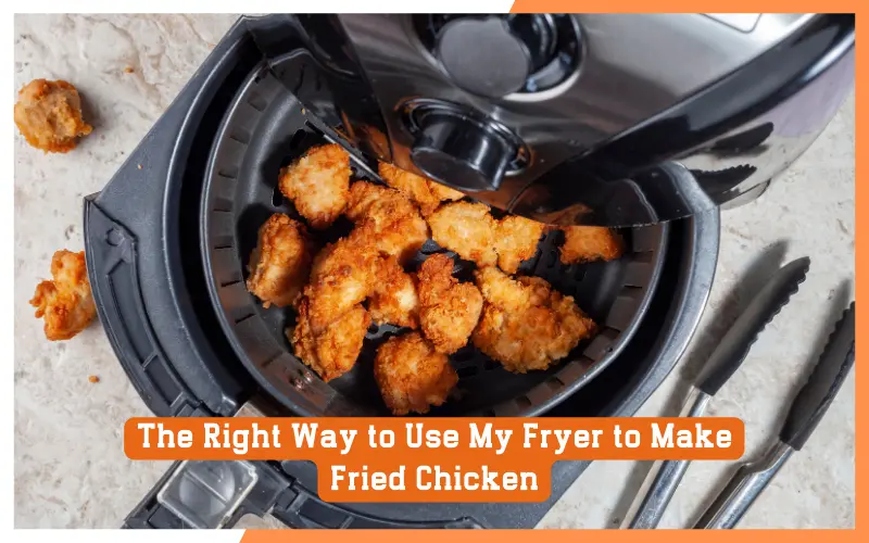 The Right Way to Use My Fryer to Make Fried Chicken