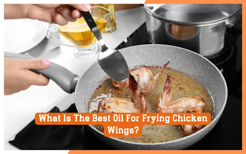 What Is The Best Oil For Frying Chicken Wings?- Top 5 Oil